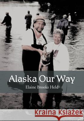 Alaska Our Way Elaine Brooks Held 9781477117842 Xlibris Corporation