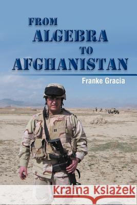 From Algebra to Afghanistan: A Math Teacher Goes to War Gracia, Franke 9781477117965 Xlibris Corporation