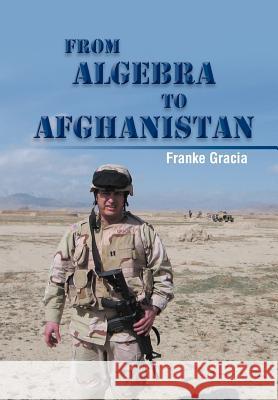 From Algebra to Afghanistan: A Math Teacher Goes to War Gracia, Franke 9781477117972 Xlibris Corporation