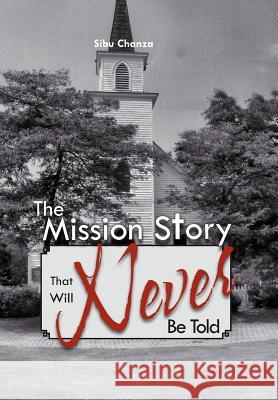 The Mission Story That Will Never Be Told Sibu Chanza 9781477118184