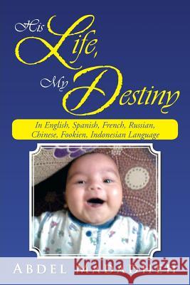 His Life, My Destiny: In English, Spanish, French, Russian, Chinese, Fookien, Indonesian Language Madadheh, Abdel 9781477118399
