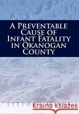 A Preventable Cause of Infant Fatality in Okanogan County Stephen Mapes 9781477119211