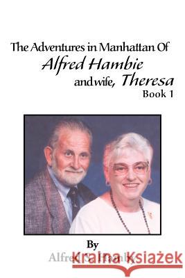 The Adventures in Manhattan of Alfred Hambie and Wife, Theresa Book 1 Alfred S. Hamby 9781477119921