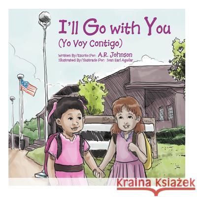 I'll Go with You (Yo Voy Contigo) A R Johnson 9781477120231 Xlibris