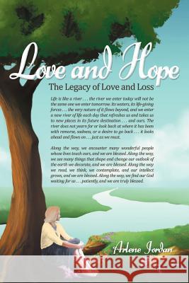 Love and Hope: The Legacy of Love and Loss Jordan, Arlene 9781477121313 Xlibris Corporation