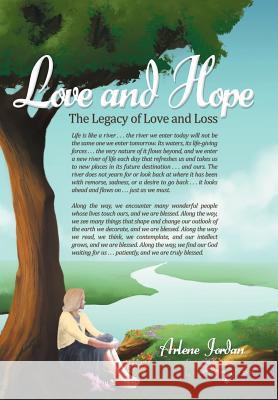 Love and Hope: The Legacy of Love and Loss Jordan, Arlene 9781477121320 Xlibris Corporation