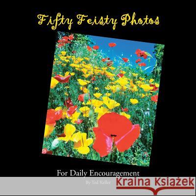 Fifty Feisty Photos: For Daily Encouragement Keller, Ted 9781477121610 Xlibris Corporation