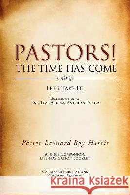 Pastors! the Time Has Come: Let's Take It! Harris, Pastor Leonard Roy 9781477122037