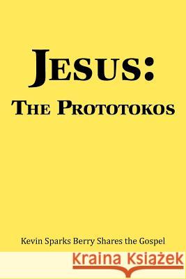 Jesus: The Prototokos: Kevin Sparks Berry Shares the Gospel Berry, Kevin Sparks 9781477123737