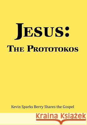 Jesus: The Prototokos: Kevin Sparks Berry Shares the Gospel Berry, Kevin Sparks 9781477123744