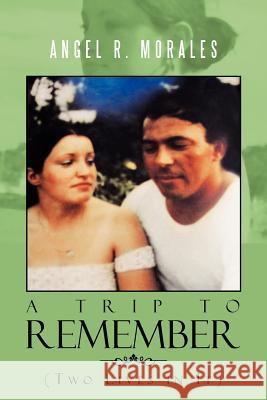 Trip to Remember Angel R. Morales 9781477126110 Xlibris Corporation