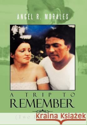 Trip to Remember Angel R. Morales 9781477126127 Xlibris Corporation