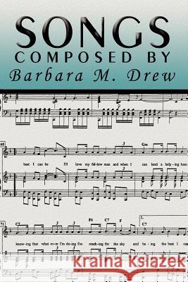 Songs Composed by Barbara M. Drew Barbara M. Drew 9781477127193 Xlibris Corporation