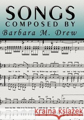 Songs Composed by Barbara M. Drew Barbara M. Drew 9781477127209 Xlibris Corporation