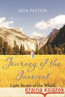 Journey of the Innocent: Light Bearer of the World Payton, Aida 9781477127841 Xlibris Corporation