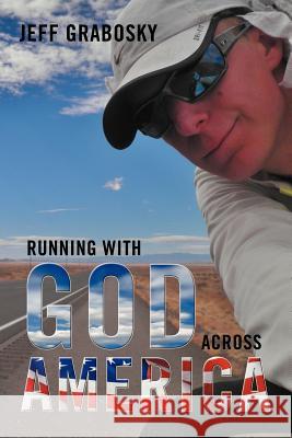 Running with God Across America Jeff Grabosky 9781477128824 Xlibris Corporation