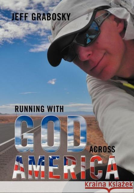 Running With God Across America Grabosky, Jeff 9781477128831 Xlibris Corporation