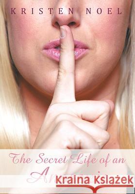 The Secret Life of an Anorexic Kristen Noel 9781477128923 Xlibris Corporation