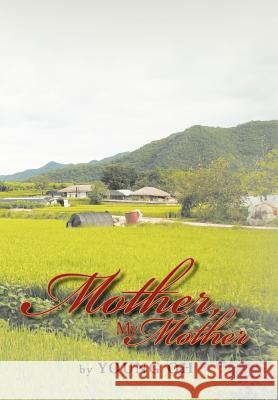 Mother, My Mother Young Oh 9781477129432 Xlibris Corporation