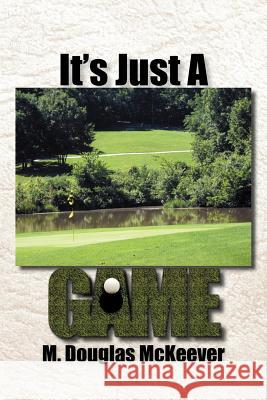 It's Just a Game M. Douglas McKeever 9781477130087 Xlibris Corporation