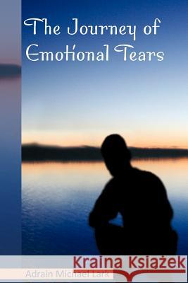 The Journey of Emotional Tears Adrain Michael Lark 9781477130285