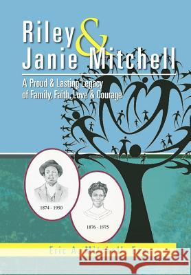 Riley & Janie Mitchell: A Proud & Lasting Legacy of Family, Faith, Love & Courage Mitchell, Eric A. 9781477130469