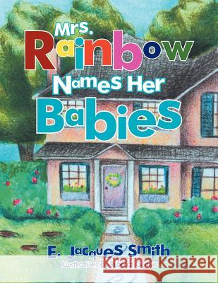 Mrs. Rainbow Names Her Babies E. Jacques Smith 9781477130797 Xlibris Corporation