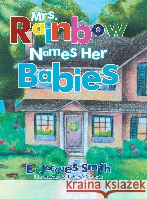 Mrs. Rainbow Names Her Babies E. Jacques Smith Rebecca Godwin 9781477130803 Xlibris Us