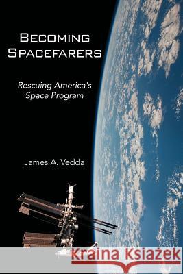 Becoming Spacefarers: Rescuing America's Space Program Vedda, James A. 9781477130919 Xlibris Corporation
