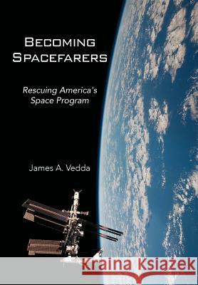 Becoming Spacefarers: Rescuing America's Space Program Vedda, James A. 9781477130926 Xlibris Corporation