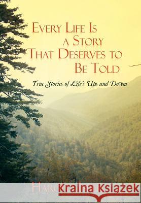 Every Life Is a Story That Deserves to Be Told: True Stories about Life's Ups and Downs Isbell, Harold 9781477131138 Xlibris Corporation