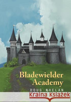 Bladewielder Academy Doug Whelan 9781477131190 Xlibris Corporation