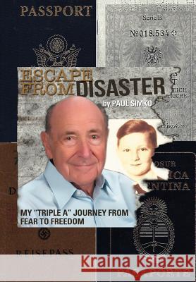 Escape from Disaster: My Triple a Journey from Fear to Freedom Simko, Paul 9781477131572