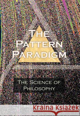 The Pattern Paradigm: The Science of Philosophy Robertson, Bruce S. C. 9781477131725 Xlibris Corporation