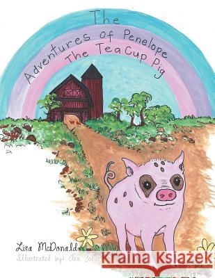 The Adventures of Penelope the Tea Cup Pig Lisa McDonald 9781477131824