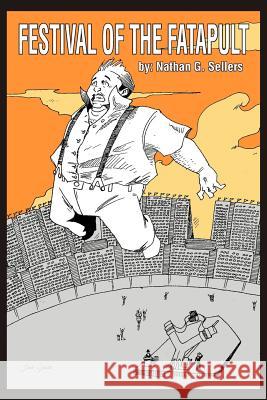 Festival of the Fatapult Nathan G. Sellers 9781477131978 Xlibris Corporation