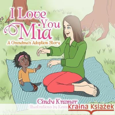 I Love You Mia: A Grandma's Adoption Stay Cindy Kramer 9781477132418