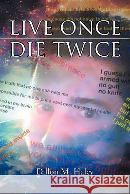 Live Once Die Twice Dillon M. Haley 9781477132562 Xlibris Corporation