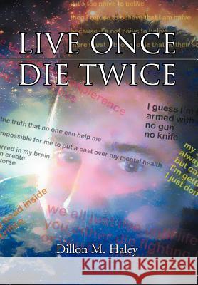 Live Once Die Twice Dillon M. Haley 9781477132579 Xlibris Corporation
