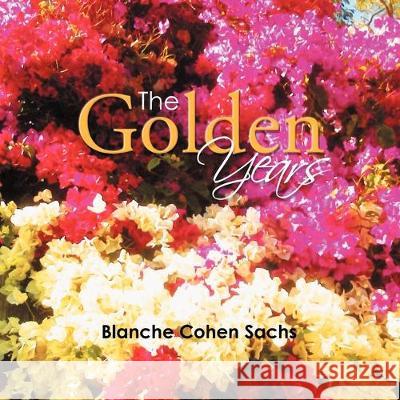 The Golden Years: My Happy Times Blanche Cohen Sachs 9781477132937