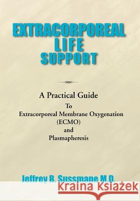 Extracorporeal Life Support Training Manual: A Practical Guide Sussmane, Jeffrey B. 9781477133187 Xlibris Corporation