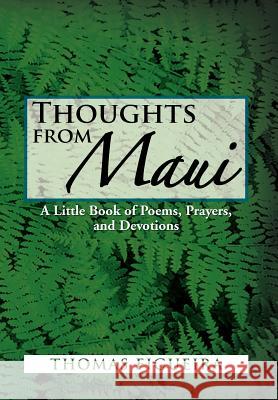 Thoughts from Maui: A Little Book of Poems, Prayers, and Devotions Figueira, Thomas 9781477133293 Xlibris Corporation