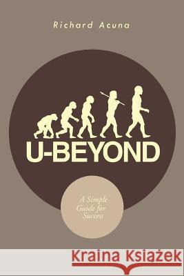 U-Beyond: A Simple Guide for Success Acuna, Richard 9781477134108