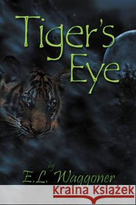 Tiger's Eye E. L. Waggoner 9781477135167 Xlibris Corporation