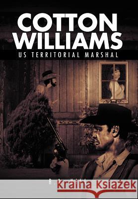 Cotton Williams Us Territorial Marshal R. a. Hill 9781477135808 Xlibris Corporation