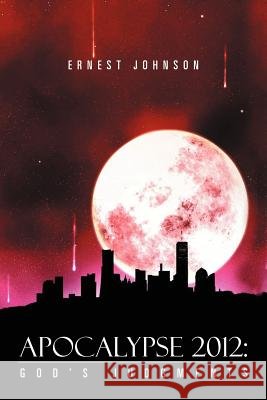 Apocalypse 2012: God's Judgments Johnson, Ernest 9781477136041
