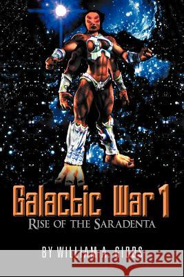 Galactic War 1: Rise of the Saradenta Gibbs, William A. 9781477136065