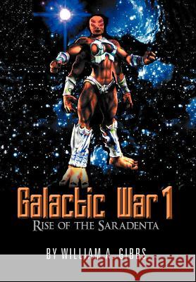 Galactic War 1: Rise of the Saradenta Gibbs, William A. 9781477136072