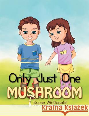 Only Just One Mushroom Susan McDonald 9781477136171 Xlibris Corporation