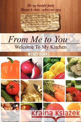 From Me to You: Welcome To My Kitchen Burns, Wendy 9781477136256 Xlibris Corporation